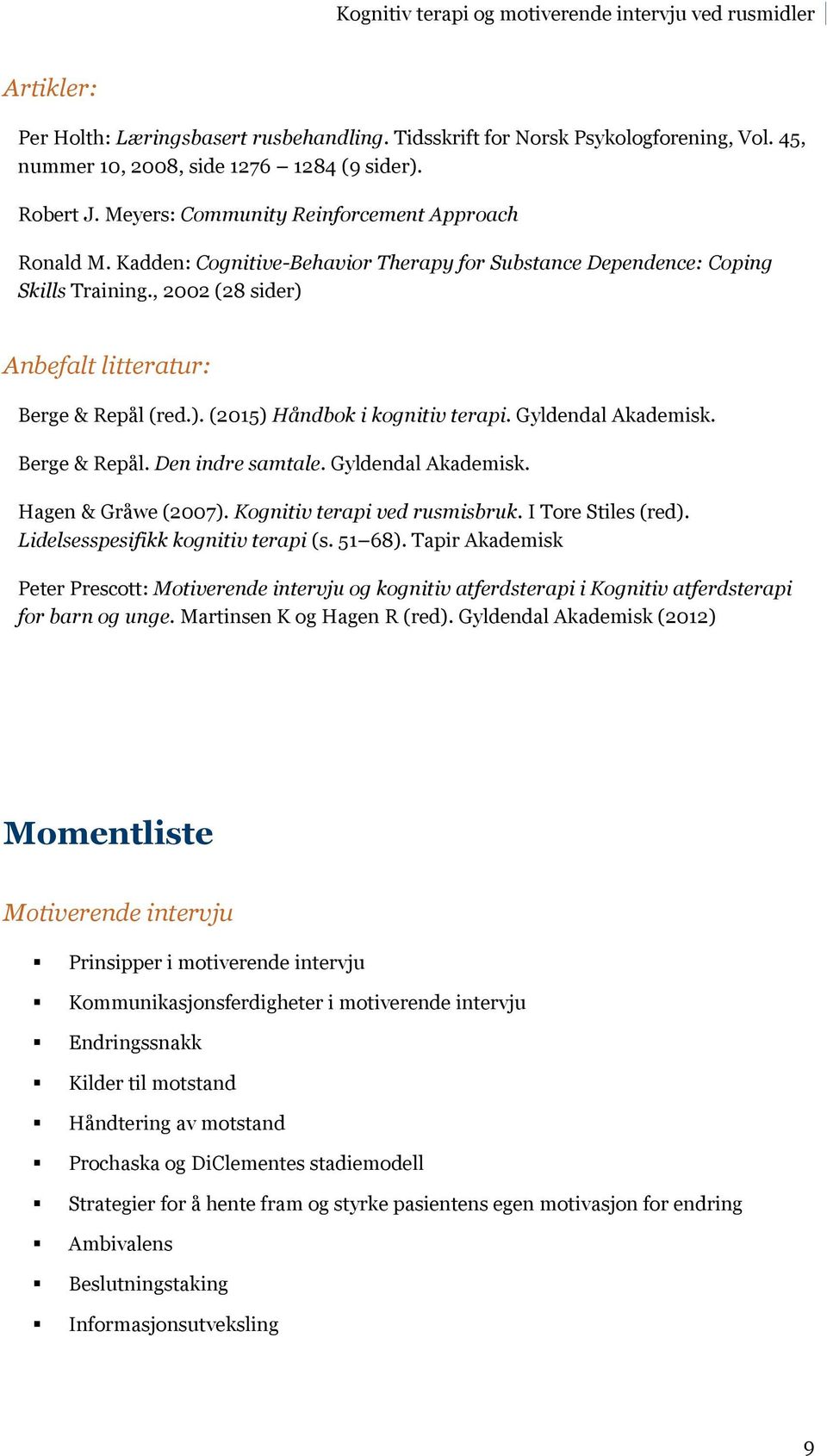 Gyldendal Akademisk. Berge & Repål. Den indre samtale. Gyldendal Akademisk. Hagen & Gråwe (2007). Kognitiv terapi ved rusmisbruk. I Tore Stiles (red). Lidelsesspesifikk kognitiv terapi (s. 51 68).