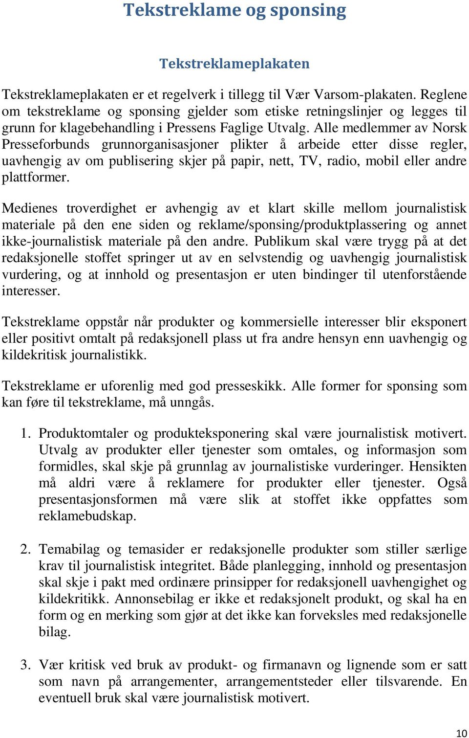 Alle medlemmer av Norsk Presseforbunds grunnorganisasjoner plikter å arbeide etter disse regler, uavhengig av om publisering skjer på papir, nett, TV, radio, mobil eller andre plattformer.