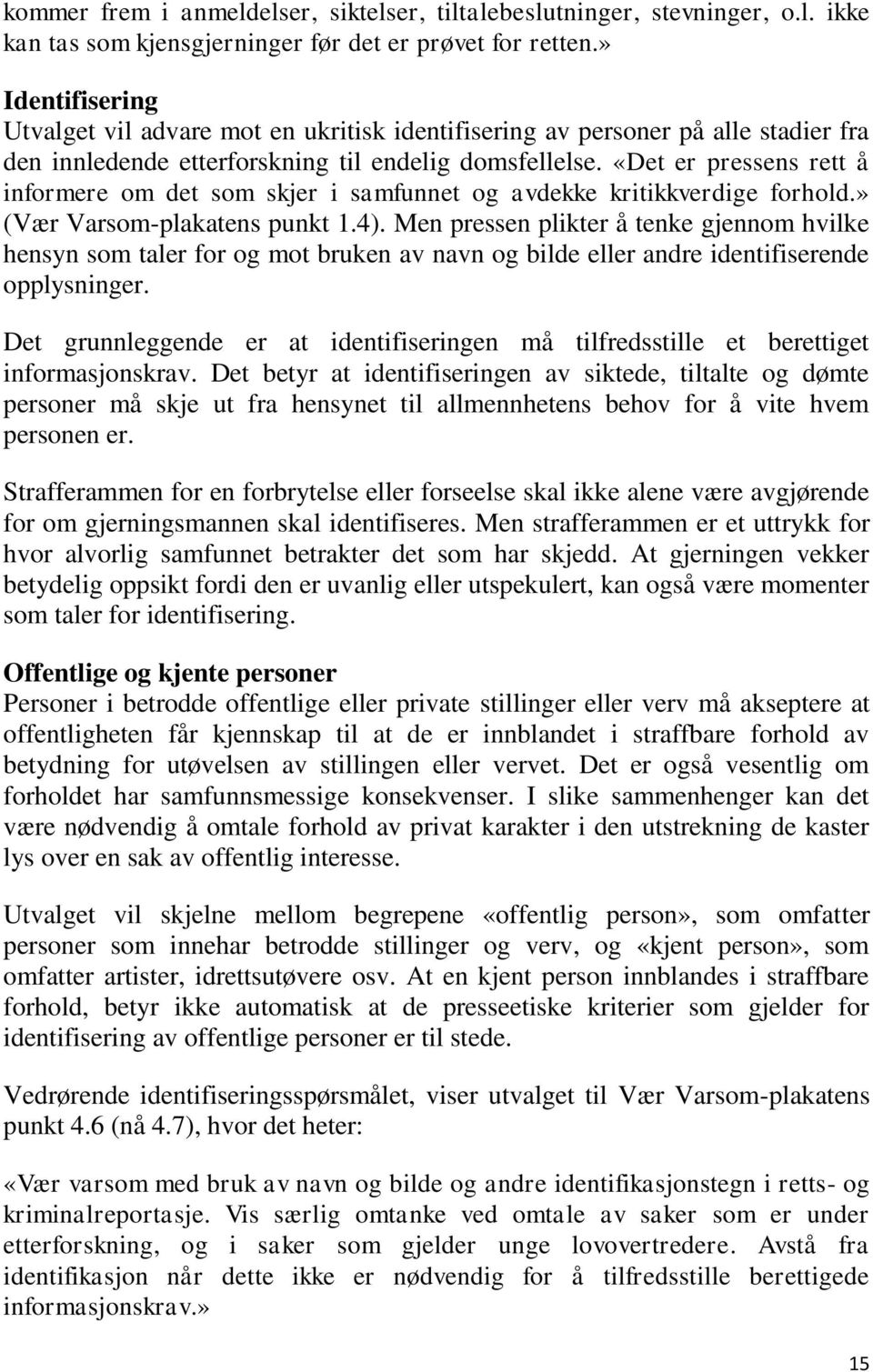 «Det er pressens rett å informere om det som skjer i samfunnet og avdekke kritikkverdige forhold.» (Vær Varsom-plakatens punkt 1.4).