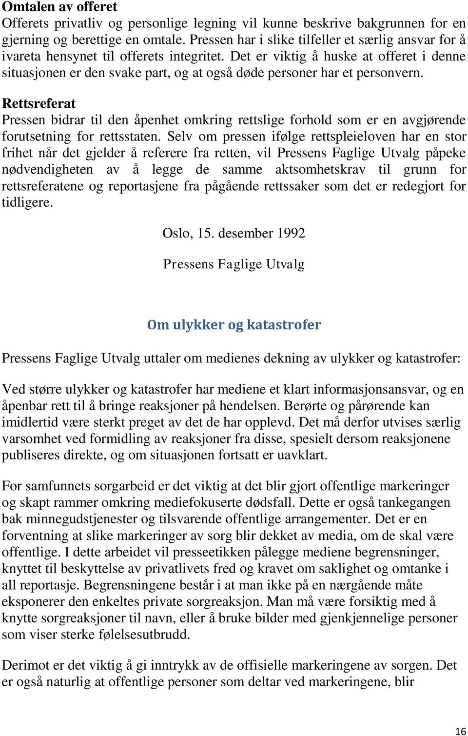 Det er viktig å huske at offeret i denne situasjonen er den svake part, og at også døde personer har et personvern.