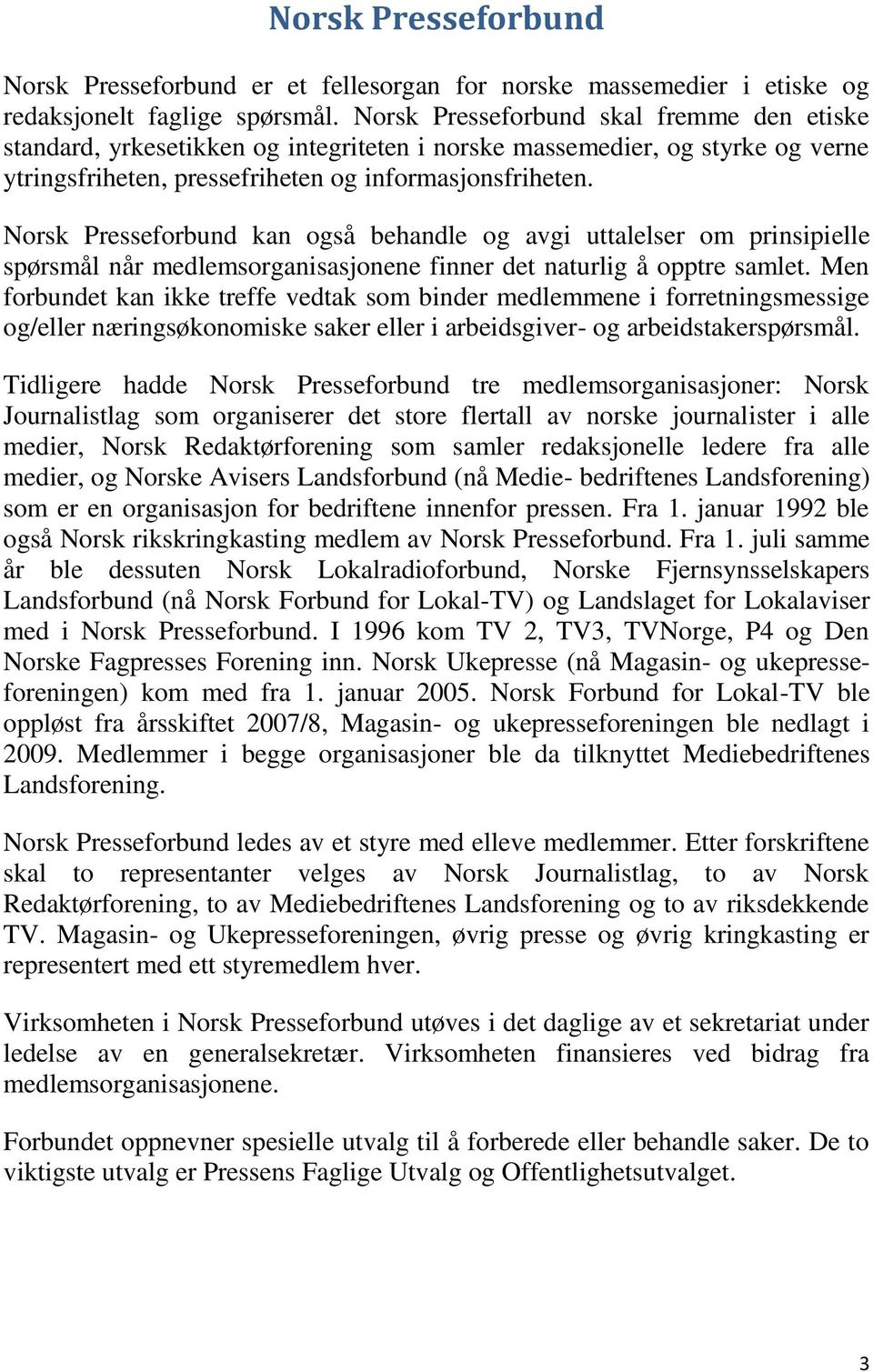 Norsk Presseforbund kan også behandle og avgi uttalelser om prinsipielle spørsmål når medlemsorganisasjonene finner det naturlig å opptre samlet.