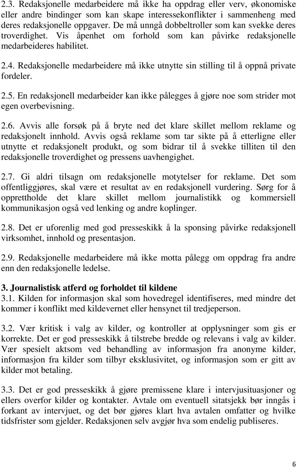 Redaksjonelle medarbeidere må ikke utnytte sin stilling til å oppnå private fordeler. 2.5. En redaksjonell medarbeider kan ikke pålegges å gjøre noe som strider mot egen overbevisning. 2.6.