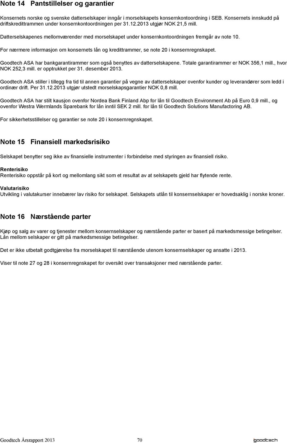 Datterselskapenes mellomværender med morselskapet under konsernkontoordningen fremgår av note 10. For nærmere informasjon om konsernets lån og kredittrammer, se note 20 i konsernregnskapet.