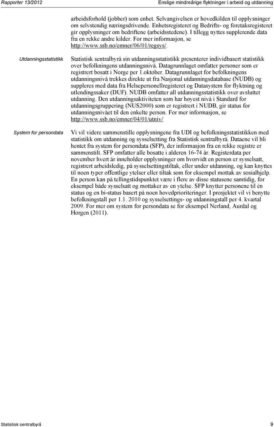 ssb.no/emner/06/01/regsys/. Utdanningsstatistikk System for persondata Statistisk sentralbyrå sin utdanningsstatistikk presenterer individbasert statistikk over befolkningens utdanningsnivå.