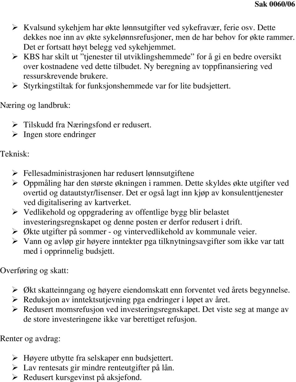 Ny beregning av toppfinansiering ved ressurskrevende brukere. Styrkingstiltak for funksjonshemmede var for lite budsjettert. Næring og landbruk: Tilskudd fra Næringsfond er redusert.