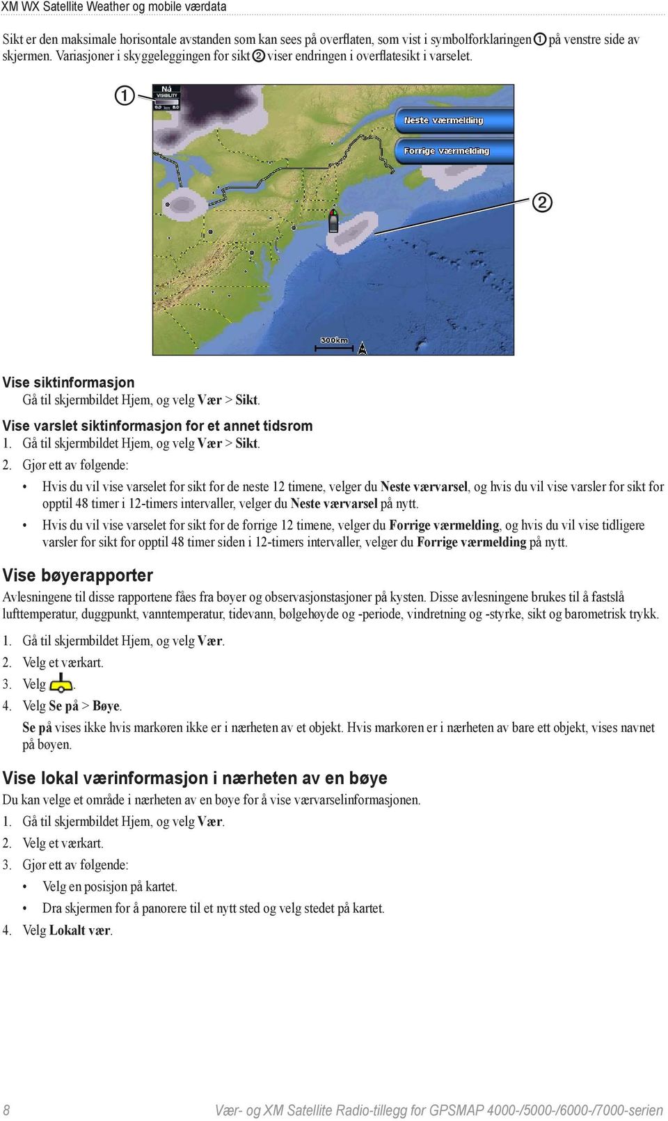 Vise varslet siktinformasjon for et annet tidsrom 1. Gå til skjermbildet Hjem, og velg Vær > Sikt. 2.