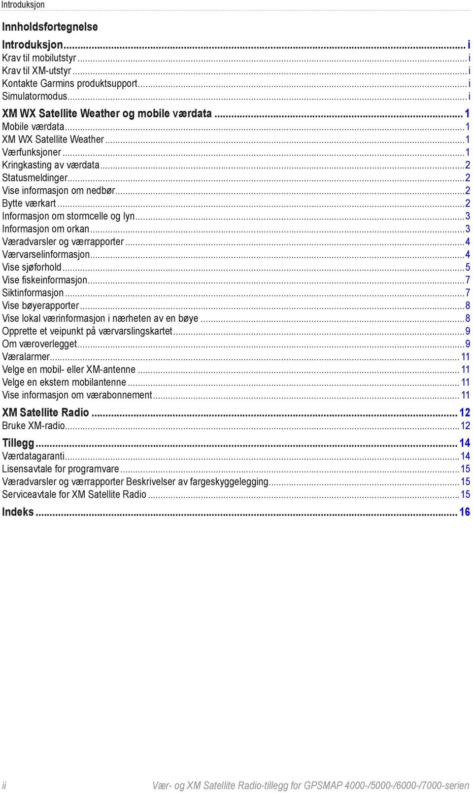 ..3 Informasjon om orkan...3 Væradvarsler og værrapporter...4 Værvarselinformasjon...4 Vise sjøforhold...5 Vise fiskeinformasjon...7 Siktinformasjon...7 Vise bøyerapporter.