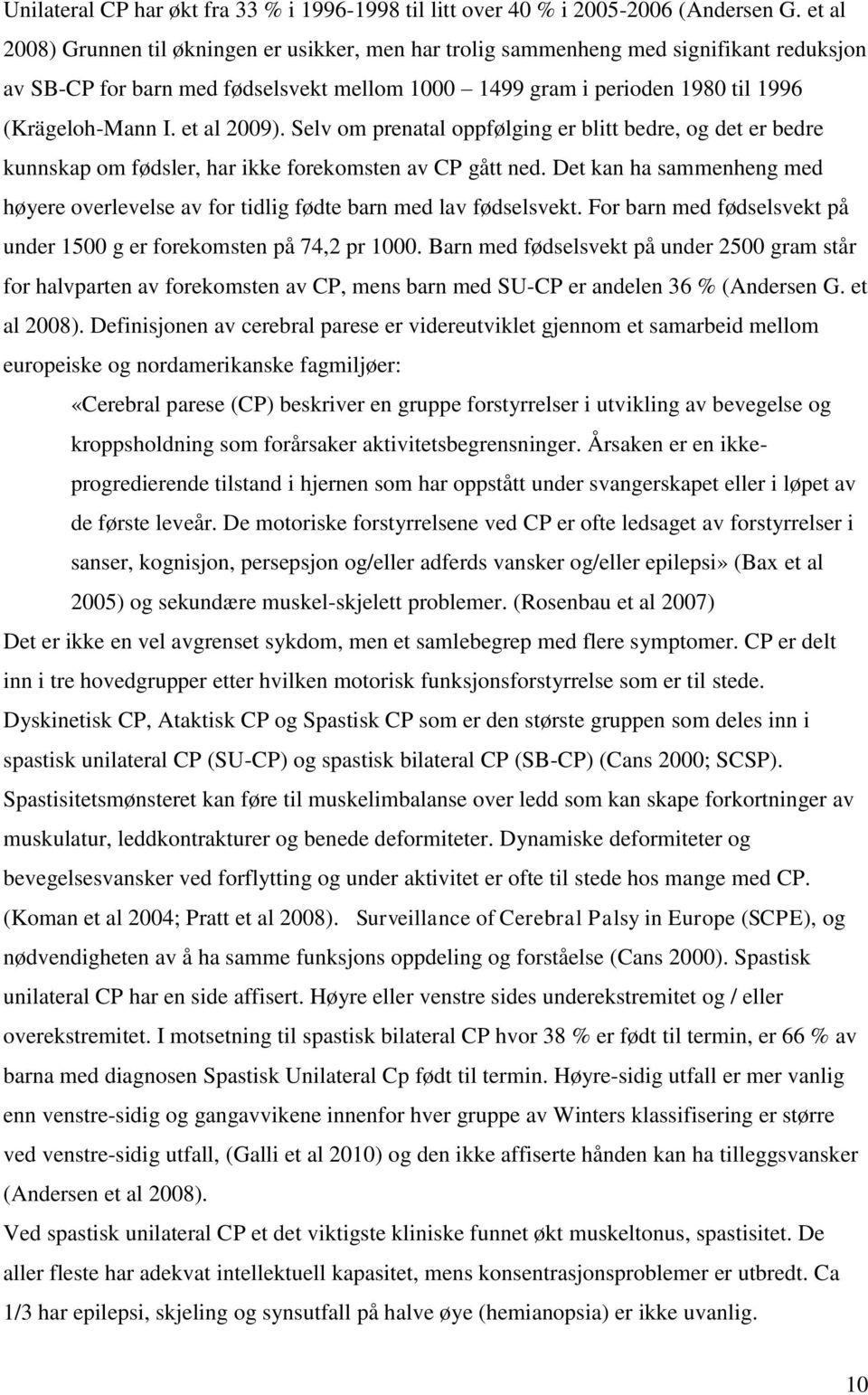 et al 2009). Selv om prenatal oppfølging er blitt bedre, og det er bedre kunnskap om fødsler, har ikke forekomsten av CP gått ned.