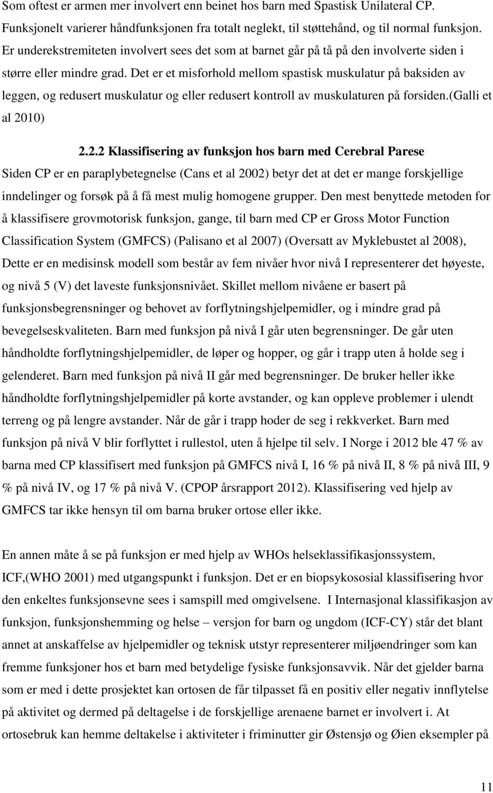 Det er et misforhold mellom spastisk muskulatur på baksiden av leggen, og redusert muskulatur og eller redusert kontroll av muskulaturen på forsiden.(galli et al 20