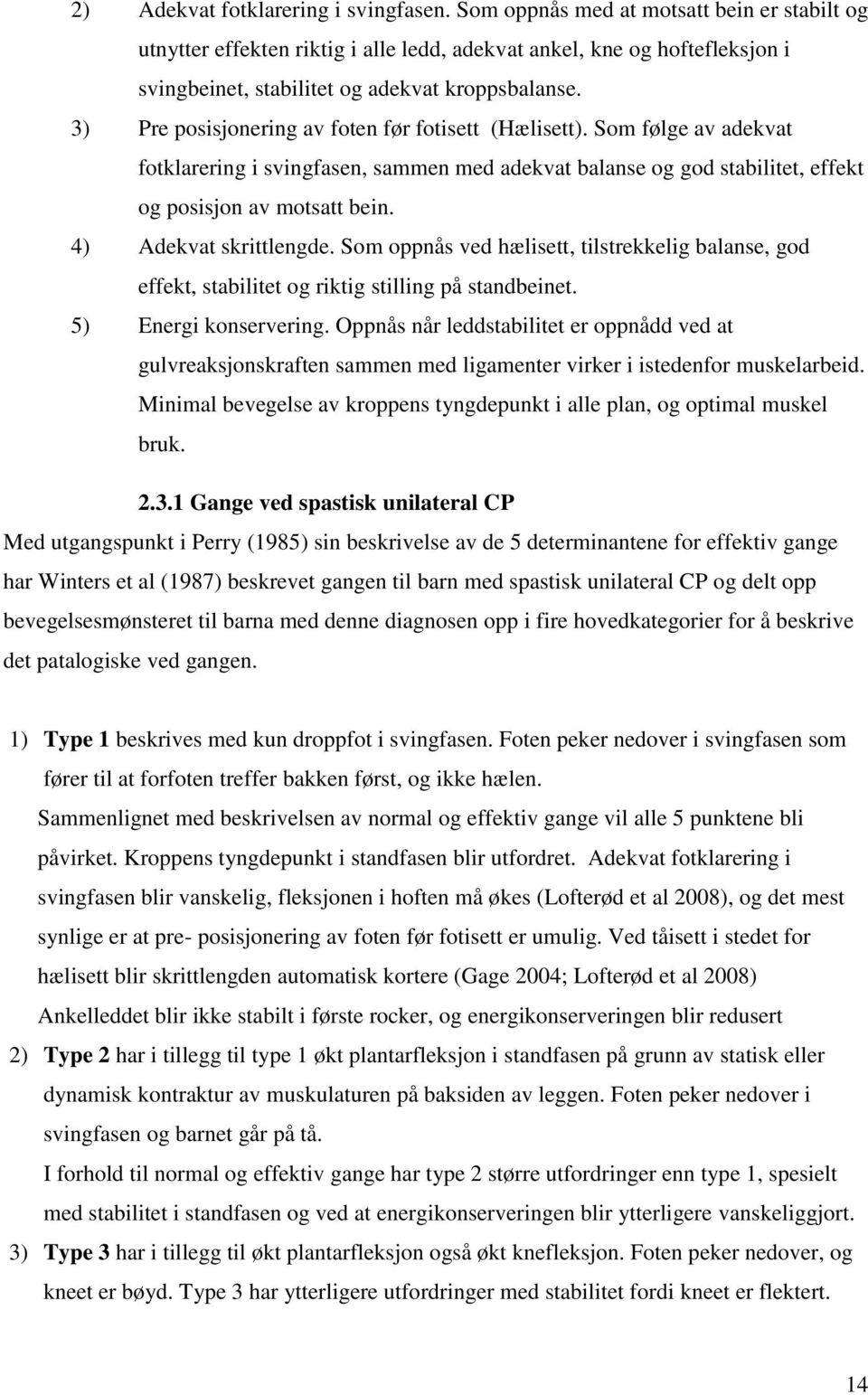 3) Pre posisjonering av foten før fotisett (Hælisett). Som følge av adekvat fotklarering i svingfasen, sammen med adekvat balanse og god stabilitet, effekt og posisjon av motsatt bein.