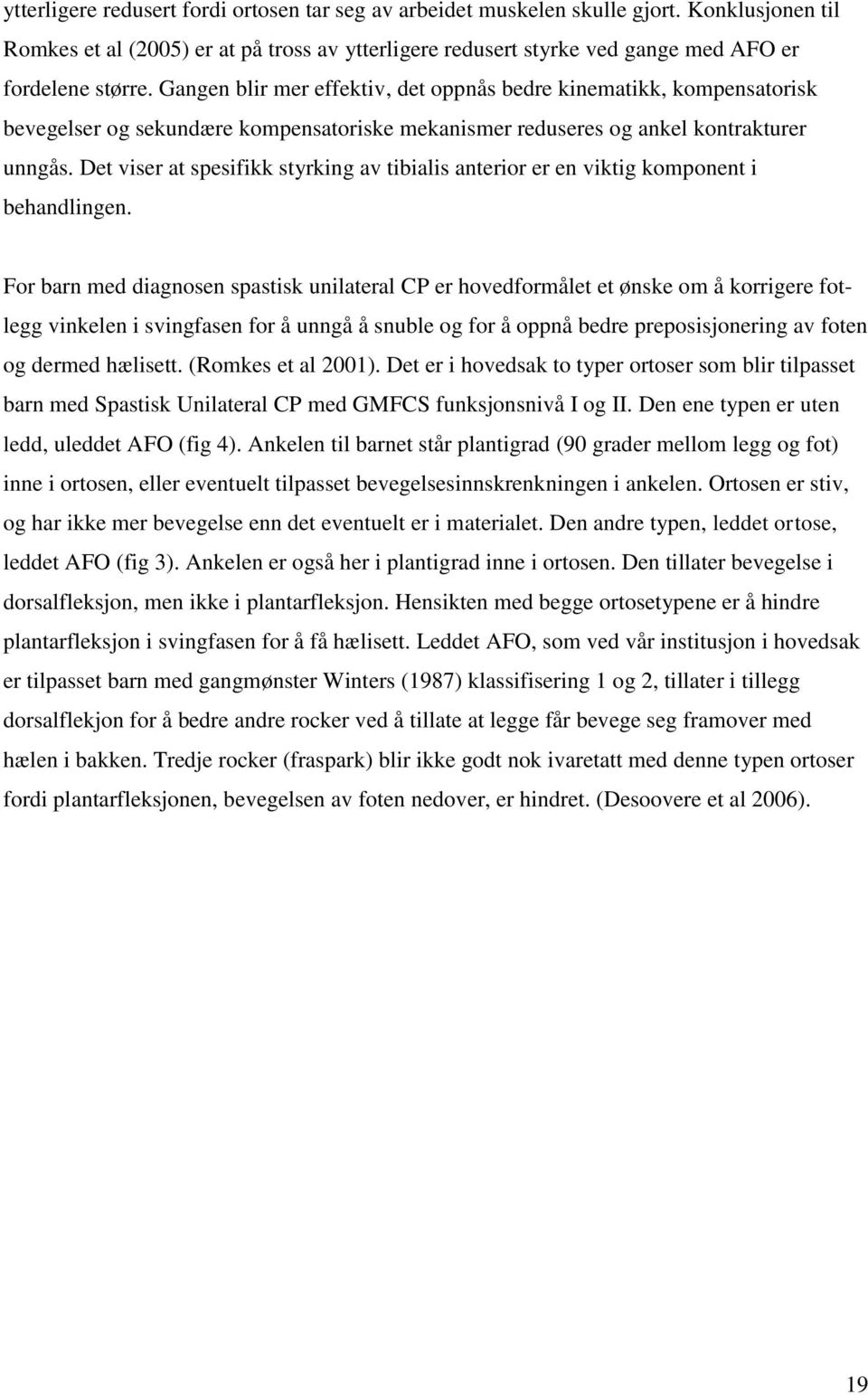 Det viser at spesifikk styrking av tibialis anterior er en viktig komponent i behandlingen.