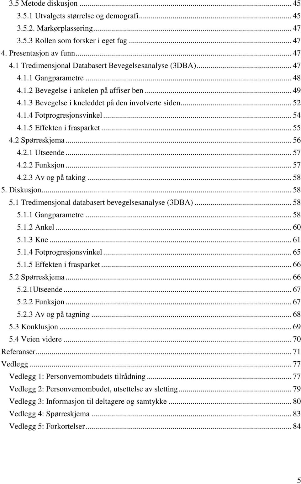 .. 55 4.2 Spørreskjema... 56 4.2.1 Utseende... 57 4.2.2 Funksjon... 57 4.2.3 Av og på taking... 58 5. Diskusjon... 58 5.1 Tredimensjonal databasert bevegelsesanalyse (3DBA)... 58 5.1.1 Gangparametre.