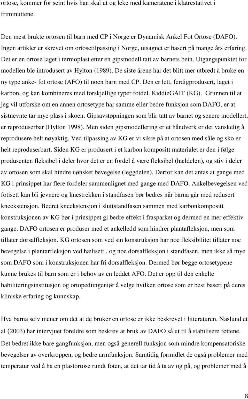 Utgangspunktet for modellen ble introdusert av Hylton (1989). De siste årene har det blitt mer utbredt å bruke en ny type anke- fot ortose (AFO) til noen barn med CP.