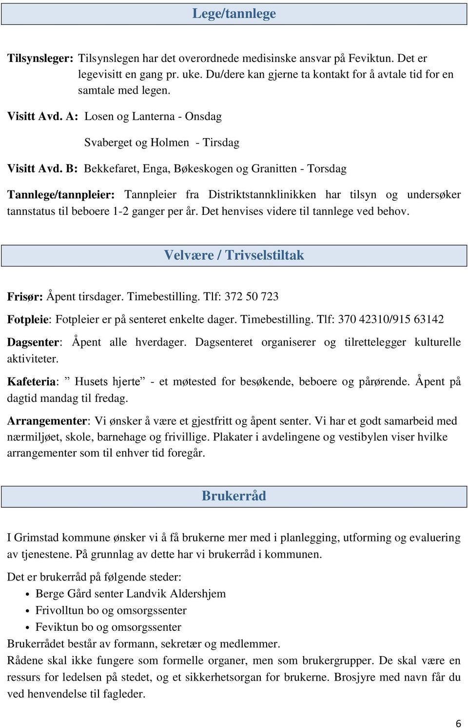 B: Bekkefaret, Enga, Bøkeskogen og Granitten - Torsdag Tannlege/tannpleier: Tannpleier fra Distriktstannklinikken har tilsyn og undersøker tannstatus til beboere 1-2 ganger per år.