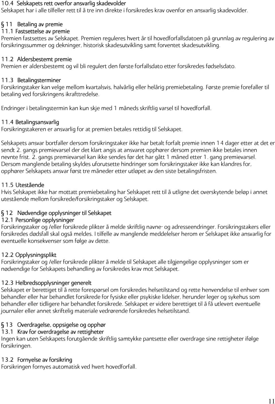 Premien reguleres hvert år til hovedforfallsdatoen på grunnlag av regulering av forsikringssummer og dekninger, historisk skadesutvikling samt forventet skadesutvikling. 11.