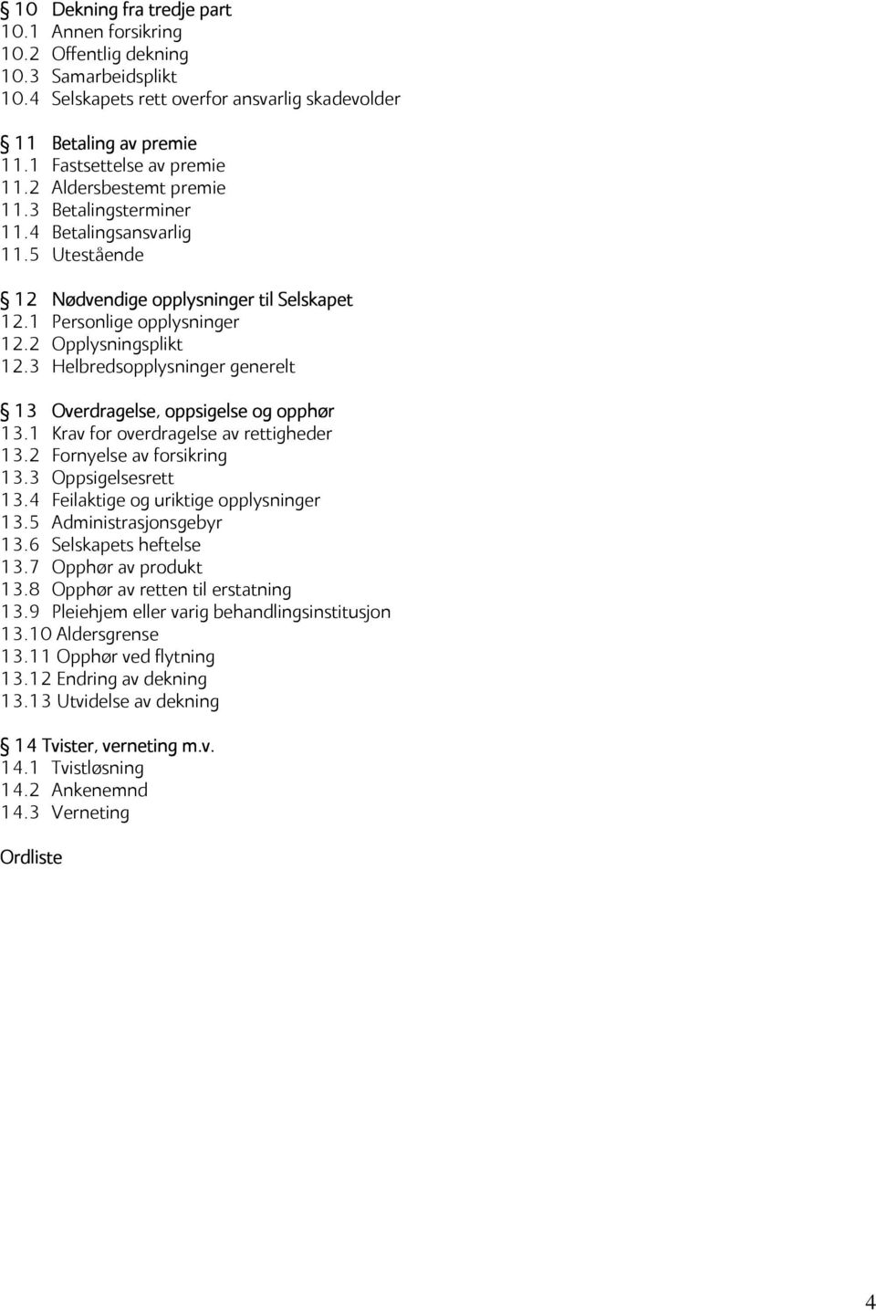 3 Helbredsopplysninger generelt 13 Overdragelse, oppsigelse og opphør 13.1 Krav for overdragelse av rettigheder 13.2 Fornyelse av forsikring 13.3 Oppsigelsesrett 13.