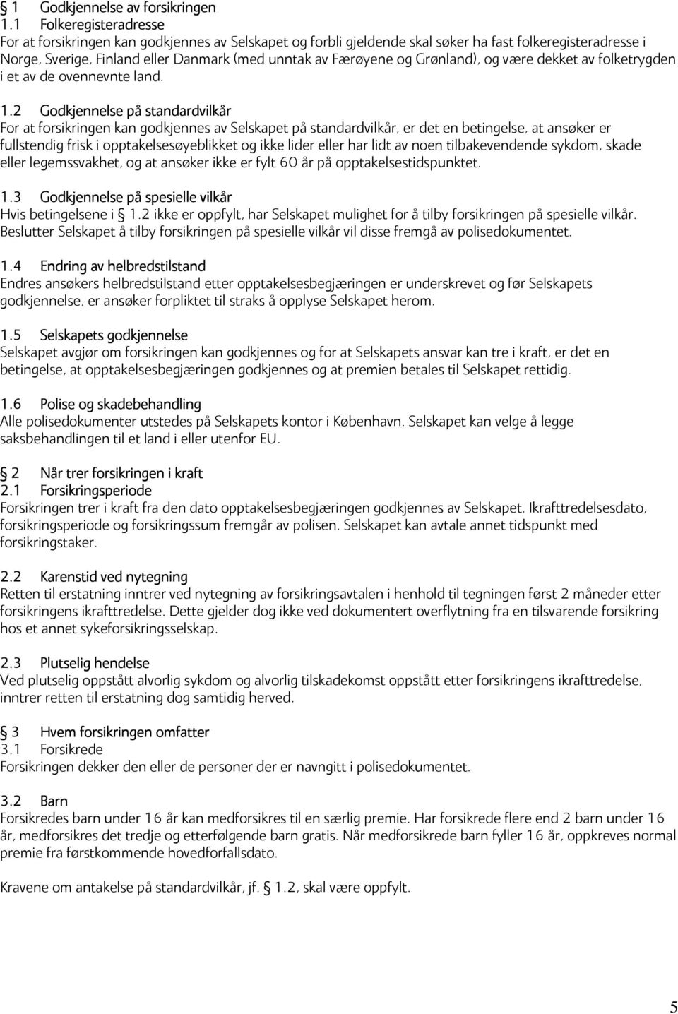 Grønland), og være dekket av folketrygden i et av de ovennevnte land. 1.