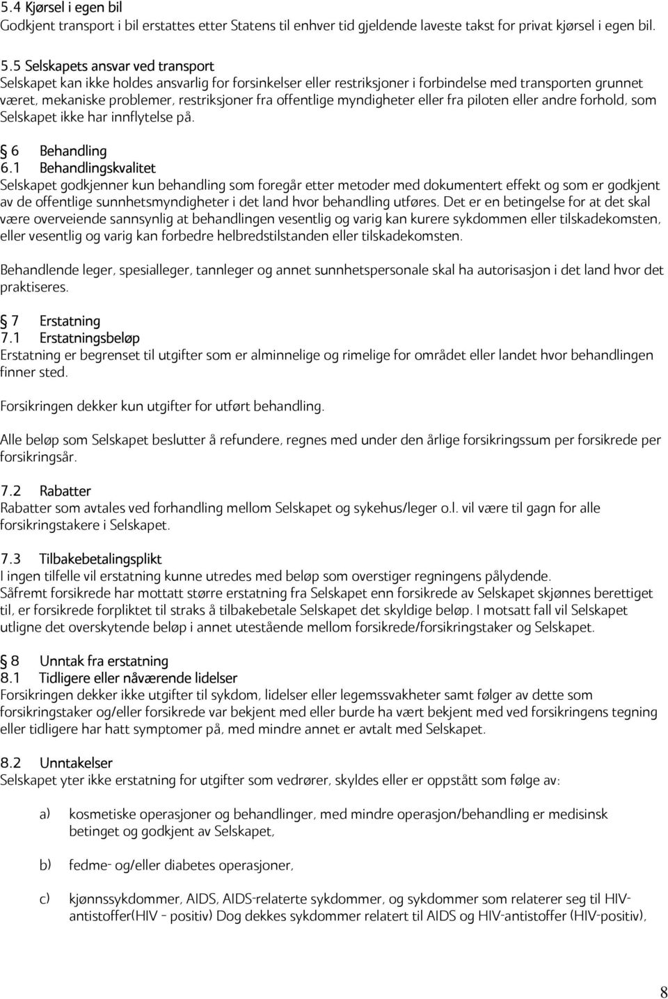 offentlige myndigheter eller fra piloten eller andre forhold, som Selskapet ikke har innflytelse på. 6 Behandling 6.