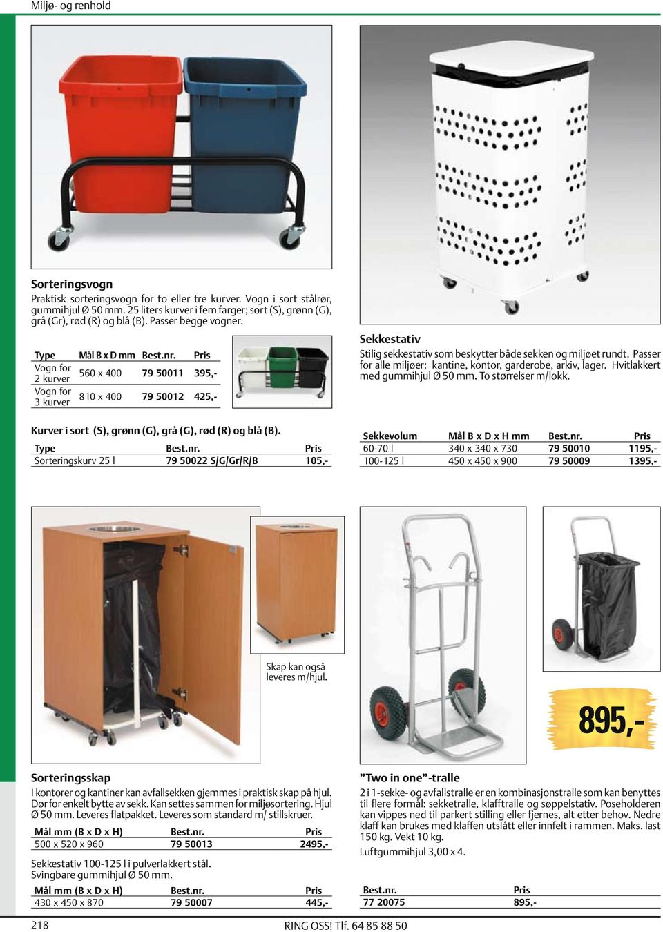 Type Sorteringskurv 25 l 79 50022 S/G/Gr/R/B 105,- Sekkestativ Stilig sekkestativ som beskytter både sekken og miljøet rundt. Passer for alle miljøer: kantine, kontor, garderobe, arkiv, lager.