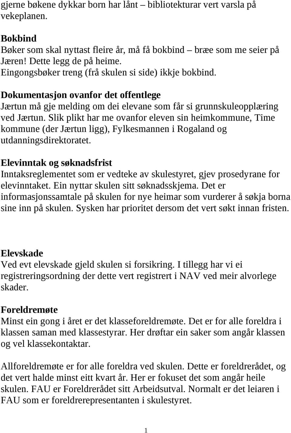 Slik plikt har me ovanfor eleven sin heimkommune, Time kommune (der Jærtun ligg), Fylkesmannen i Rogaland og utdanningsdirektoratet.