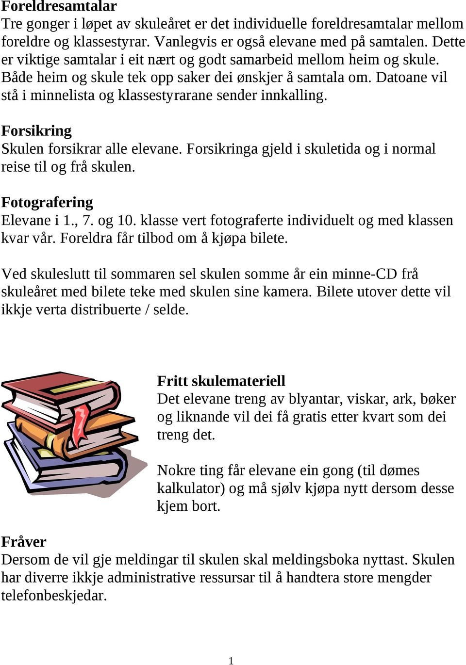 Datoane vil stå i minnelista og klassestyrarane sender innkalling. Forsikring Skulen forsikrar alle elevane. Forsikringa gjeld i skuletida og i normal reise til og frå skulen.