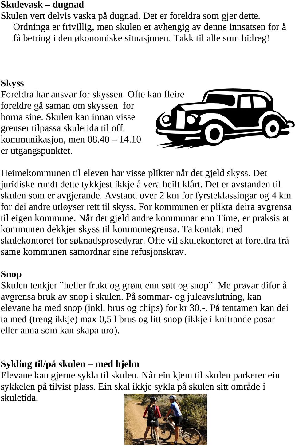 kommunikasjon, men 08.40 14.10 er utgangspunktet. Heimekommunen til eleven har visse plikter når det gjeld skyss. Det juridiske rundt dette tykkjest ikkje å vera heilt klårt.