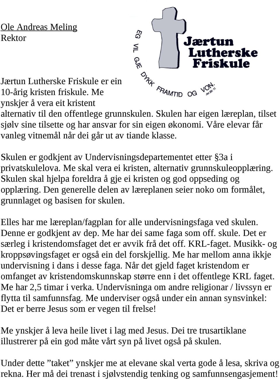 Skulen er godkjent av Undervisningsdepartementet etter 3a i privatskulelova. Me skal vera ei kristen, alternativ grunnskuleopplæring.