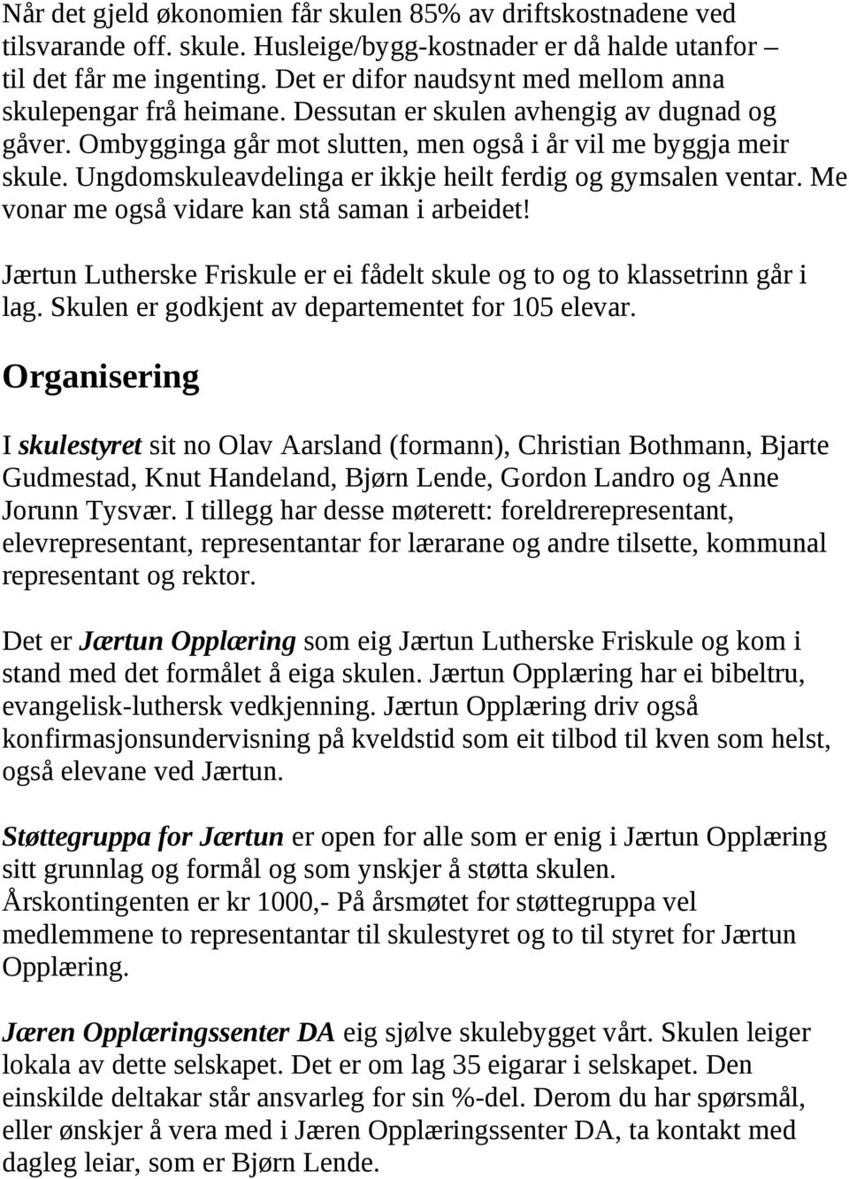 Ungdomskuleavdelinga er ikkje heilt ferdig og gymsalen ventar. Me vonar me også vidare kan stå saman i arbeidet! Jærtun Lutherske Friskule er ei fådelt skule og to og to klassetrinn går i lag.