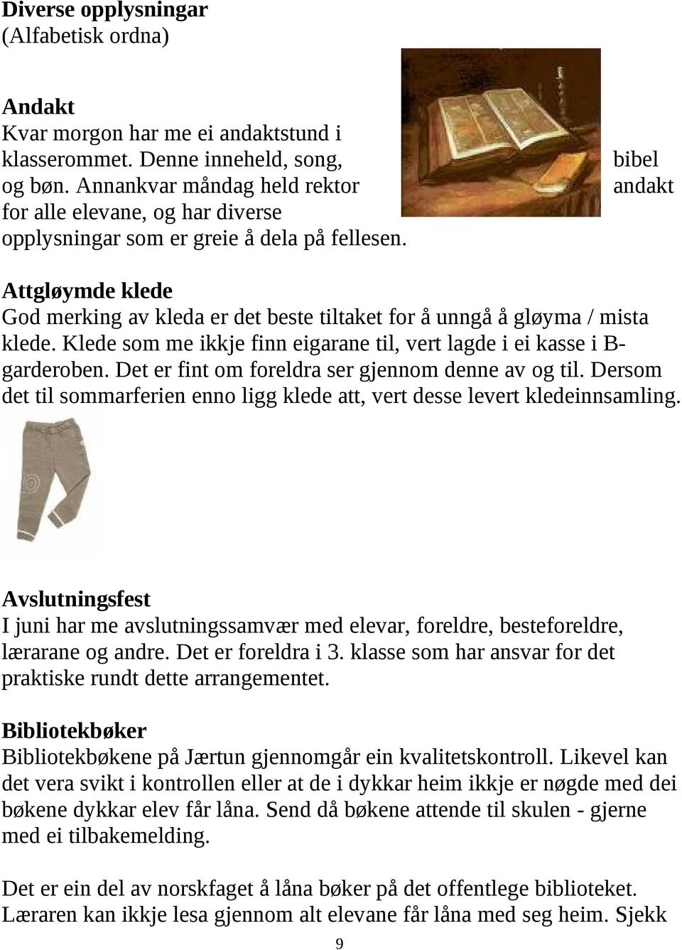 bibel andakt Attgløymde klede God merking av kleda er det beste tiltaket for å unngå å gløyma / mista klede. Klede som me ikkje finn eigarane til, vert lagde i ei kasse i B- garderoben.