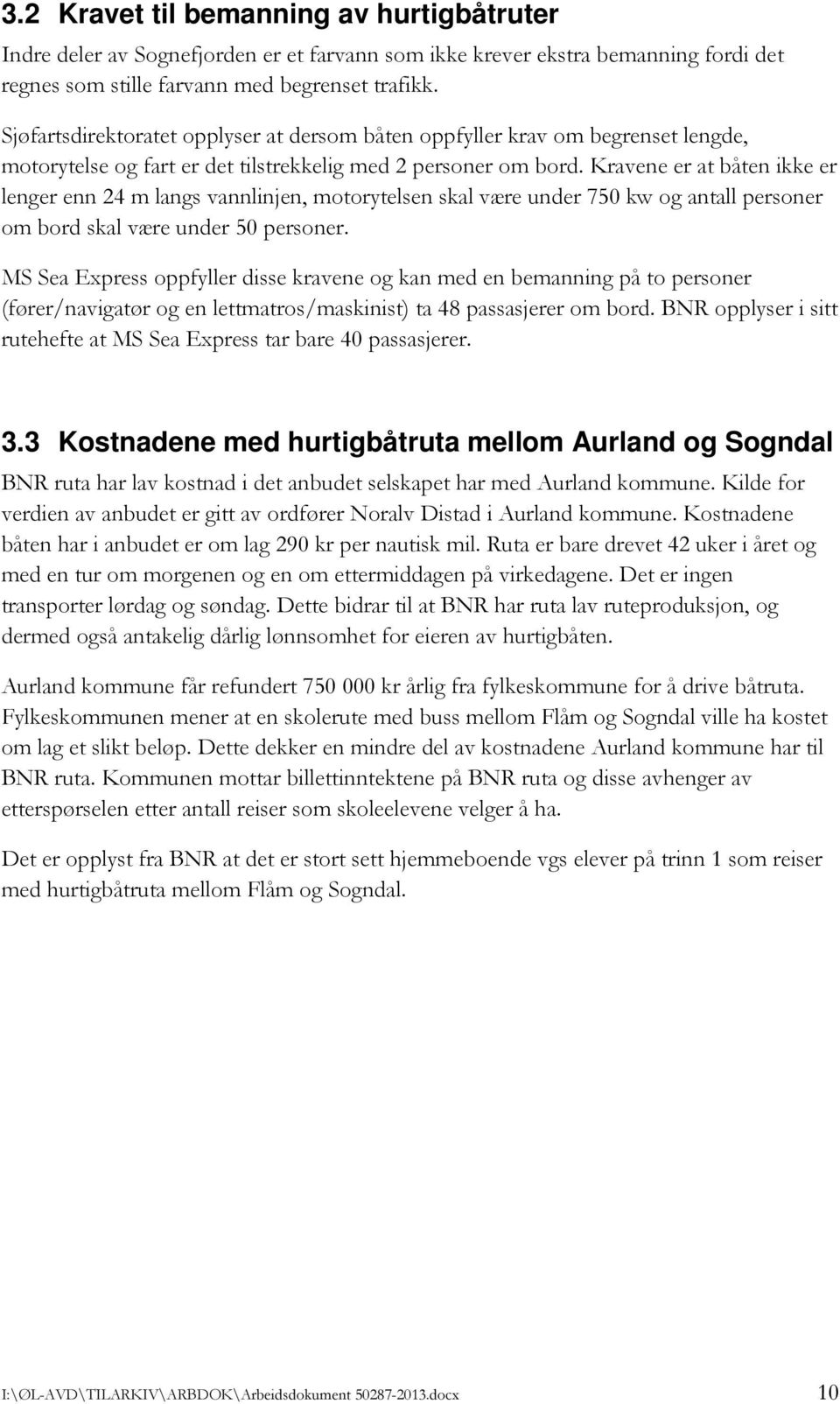 Kravene er at båten ikke er lenger enn 24 m langs vannlinjen, motorytelsen skal være under 750 kw og antall personer om bord skal være under 50 personer.