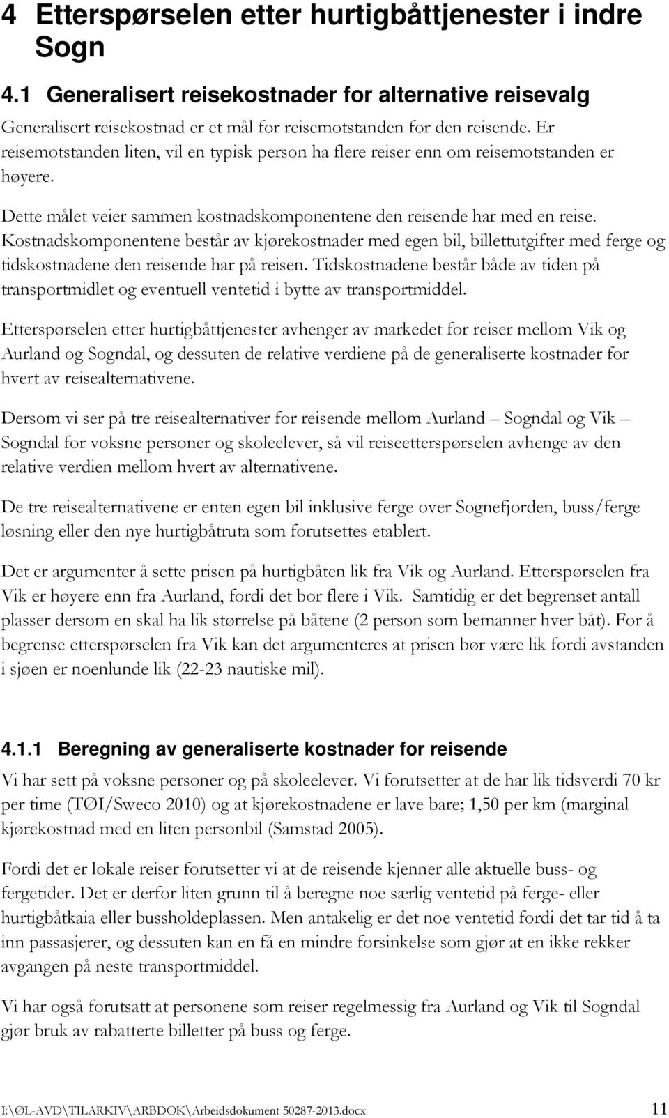 Kostnadskomponentene består av kjørekostnader med egen bil, billettutgifter med ferge og tidskostnadene den reisende har på reisen.