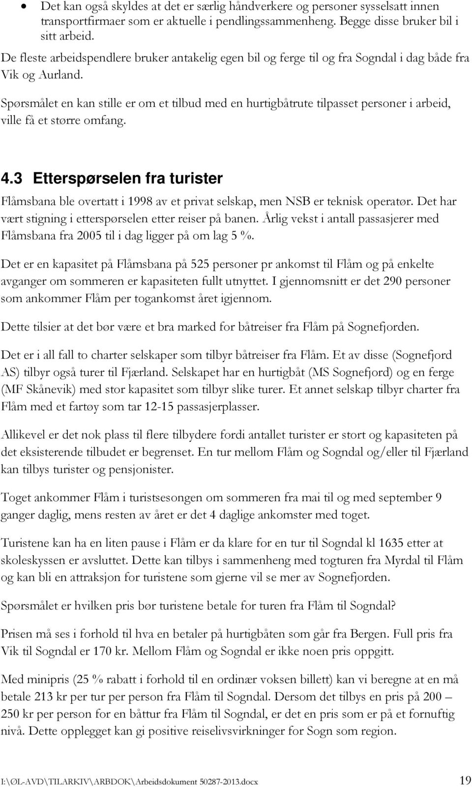 Spørsmålet en kan stille er om et tilbud med en hurtigbåtrute tilpasset personer i arbeid, ville få et større omfang. 4.