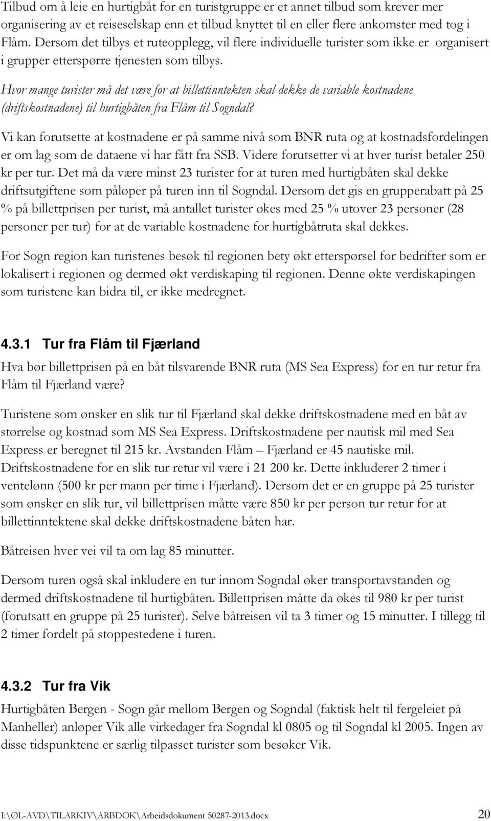 Hvor mange turister må det være for at billettinntekten skal dekke de variable kostnadene (driftskostnadene) til hurtigbåten fra Flåm til Sogndal?