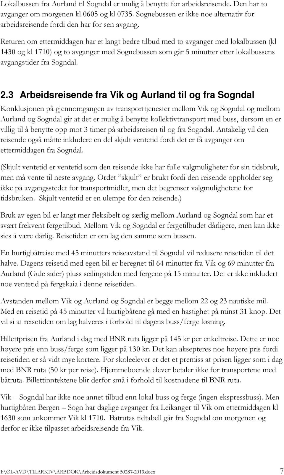 Returen om ettermiddagen har et langt bedre tilbud med to avganger med lokalbussen (kl 1430 og kl 1710) og to avganger med Sognebussen som går 5 minutter etter lokalbussens avgangstider fra Sogndal.