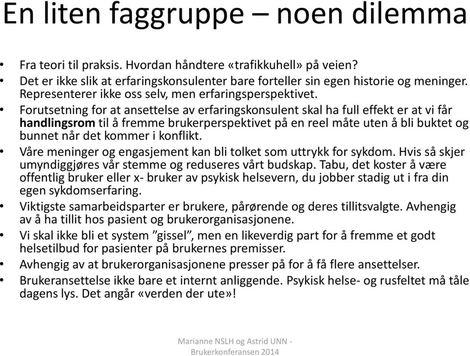 Forutsetning for at ansettelse av erfaringskonsulent skal ha full effekt er at vi får handlingsrom til å fremme brukerperspektivet på en reel måte uten å bli buktet og bunnet når det kommer i