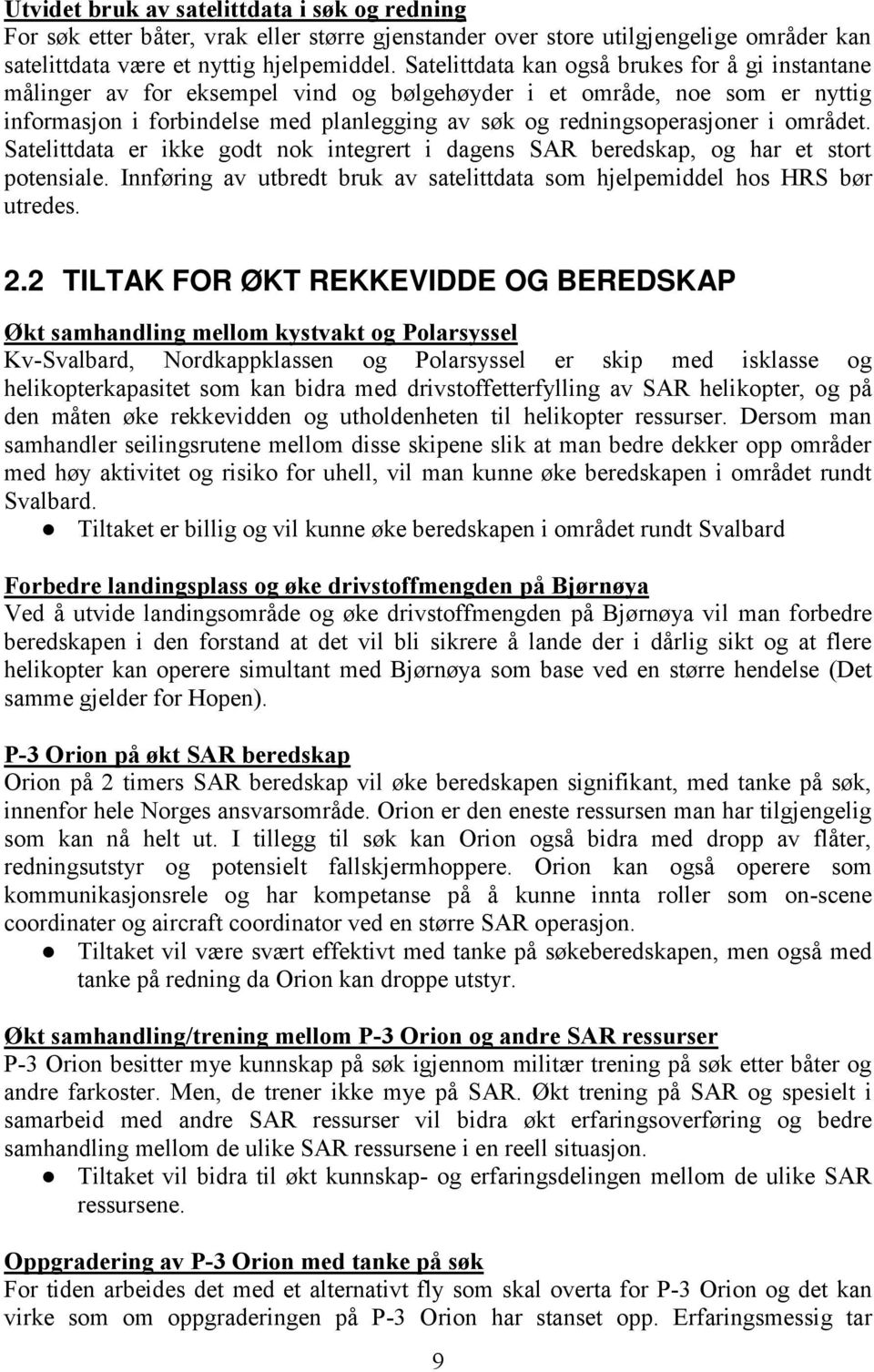 området. Satelittdata er ikke godt nok integrert i dagens SAR beredskap, og har et stort potensiale. Innføring av utbredt bruk av satelittdata som hjelpemiddel hos HRS bør utredes. 2.