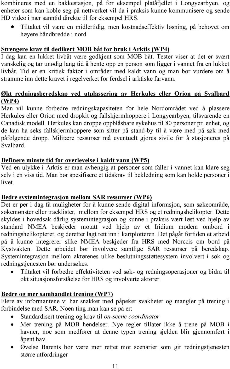 Tiltaket vil være en midlertidig, men kostnadseffektiv løsning, på behovet om høyere båndbredde i nord Strengere krav til dedikert MOB båt for bruk i Arktis (WP4) I dag kan en lukket livbåt være