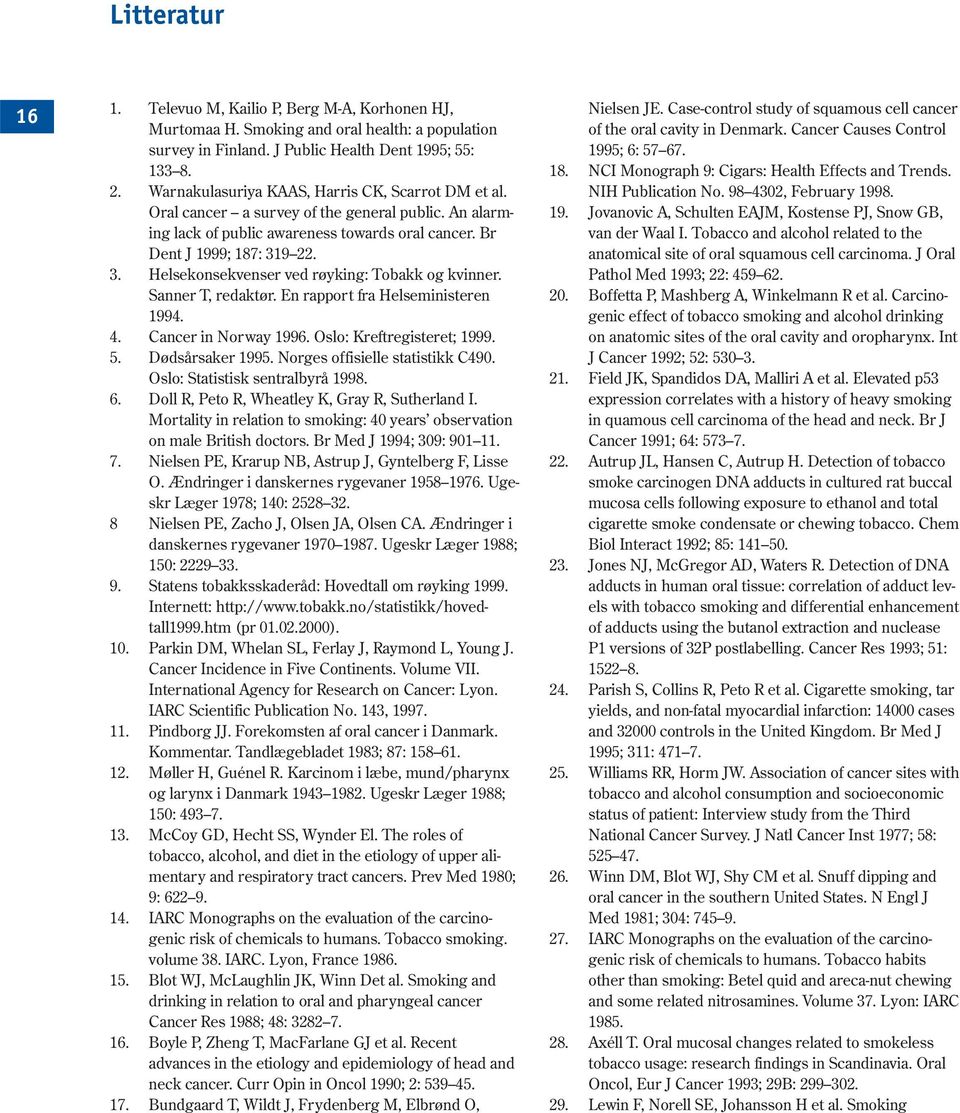 9 22. 3. Helsekonsekvenser ved røyking: Tobakk og kvinner. Sanner T, redaktør. En rapport fra Helseministeren 1994. 4. Cancer in Norway 1996. Oslo: Kreftregisteret; 1999. 5. Dødsårsaker 1995.