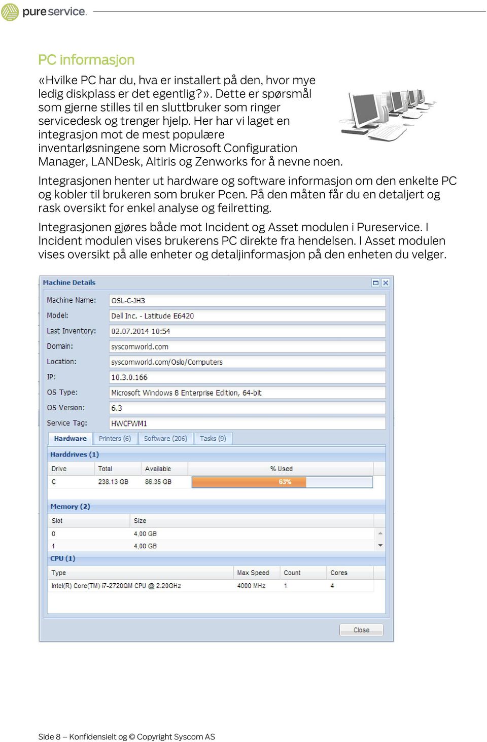 Integrasjonen henter ut hardware og software informasjon om den enkelte PC og kobler til brukeren som bruker Pcen. På den måten får du en detaljert og rask oversikt for enkel analyse og feilretting.