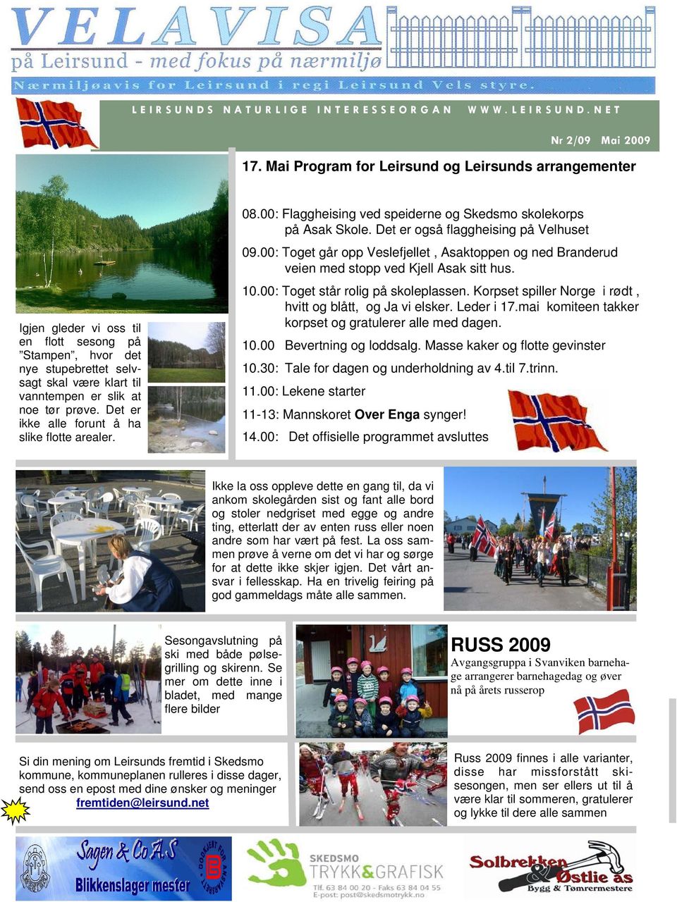 Det er ikke alle forunt å ha slike flotte arealer. 08.00: Flaggheising ved speiderne og Skedsmo skolekorps på Asak Skole. Det er også flaggheising på Velhuset 09.