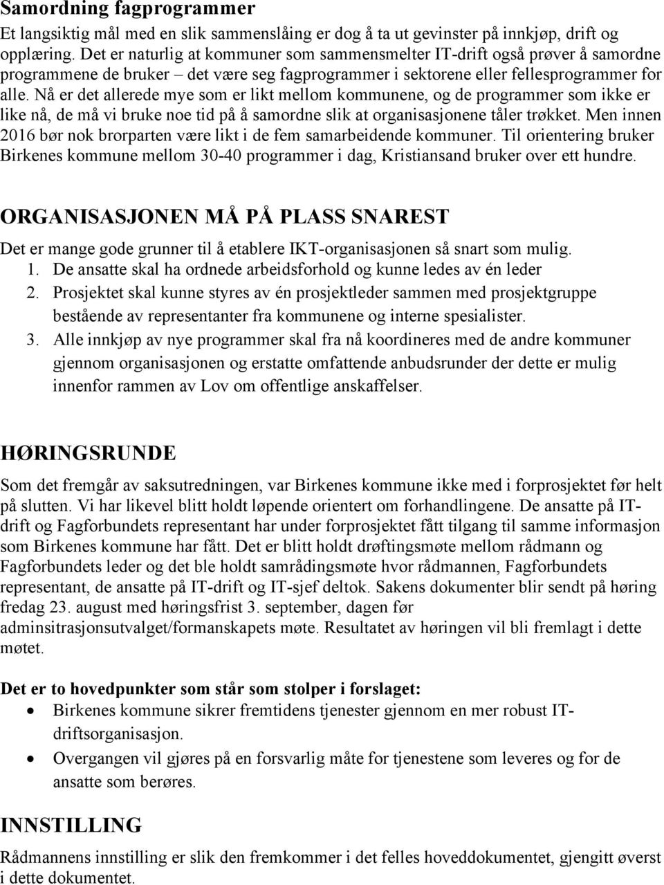 Nå er det allerede mye som er likt mellom kommunene, og de programmer som ikke er like nå, de må vi bruke noe tid på å samordne slik at organisasjonene tåler trøkket.