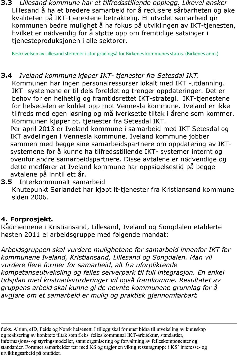 Beskrivelsen av Lillesand stemmer i stor grad også for Birkenes kommunes status. (Birkenes anm.) 3.4 Iveland kommune kjøper IKT- tjenester fra Setesdal IKT.