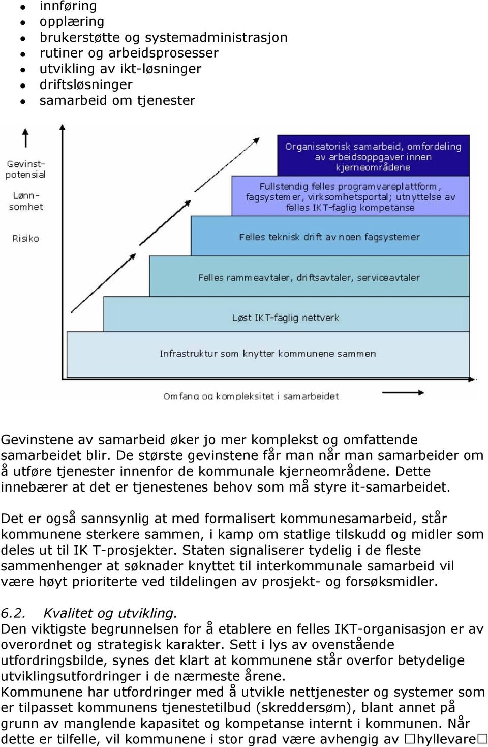 Dette innebærer at det er tjenestenes behov som må styre it-samarbeidet.