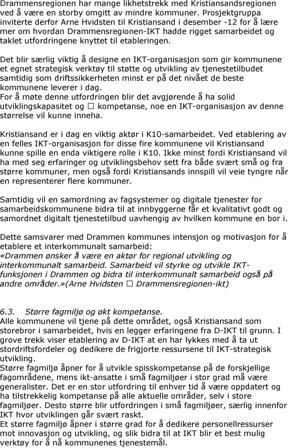 Det blir særlig viktig å designe en IKT-organisasjon som gir kommunene et egnet strategisk verktøy til støtte og utvikling av tjenestetilbudet samtidig som driftssikkerheten minst er på det nivået de