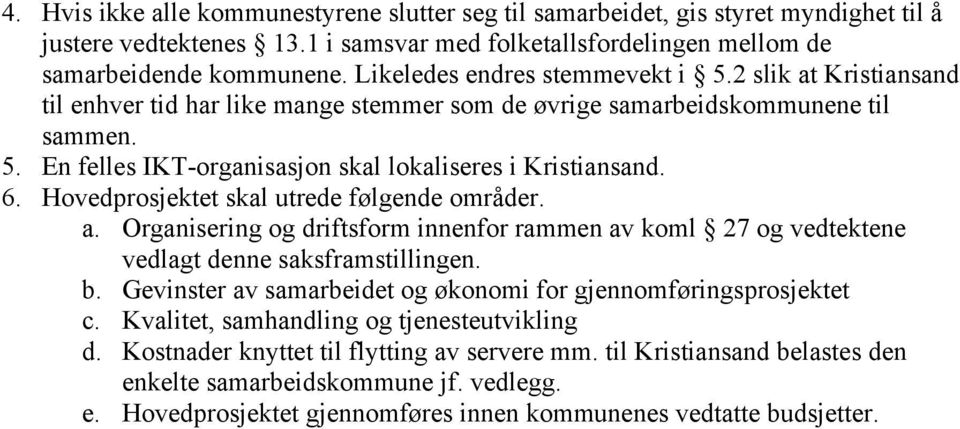 6. Hovedprosjektet skal utrede følgende områder. a. Organisering og driftsform innenfor rammen av koml 27 og vedtektene vedlagt denne saksframstillingen. b.