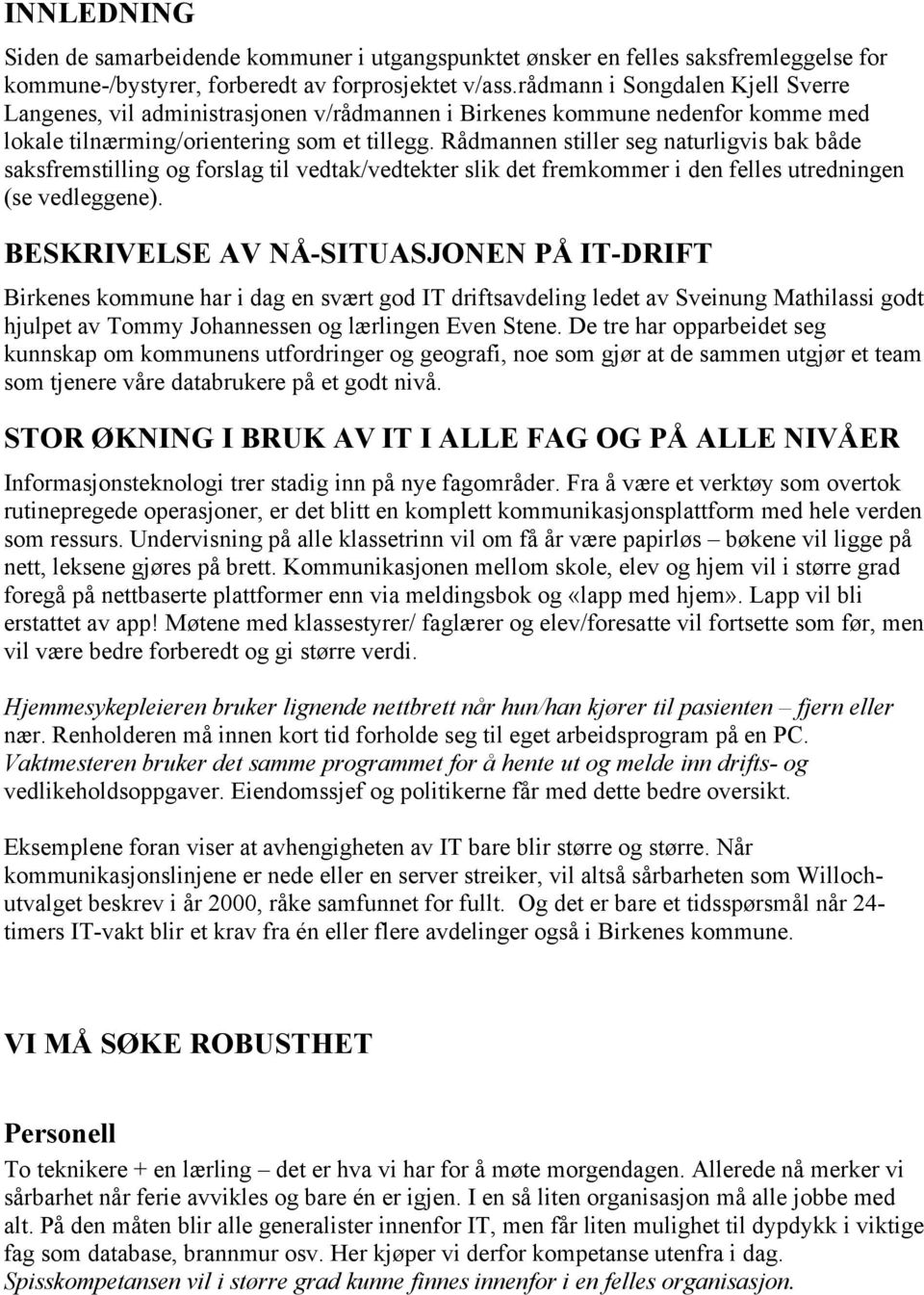 Rådmannen stiller seg naturligvis bak både saksfremstilling og forslag til vedtak/vedtekter slik det fremkommer i den felles utredningen (se vedleggene).