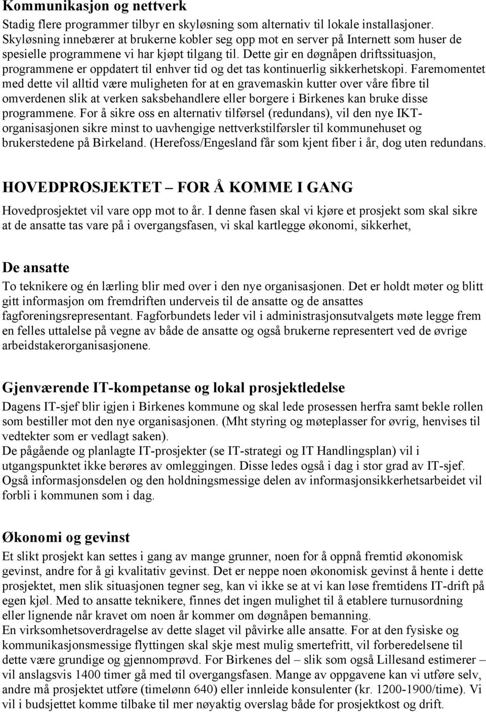 Dette gir en døgnåpen driftssituasjon, programmene er oppdatert til enhver tid og det tas kontinuerlig sikkerhetskopi.