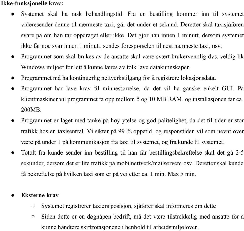 Programmet som skal brukes av de ansatte skal være svært brukervennlig dvs. veldig lik Windows miljøet for lett å kunne læres av folk lave datakunnskaper.