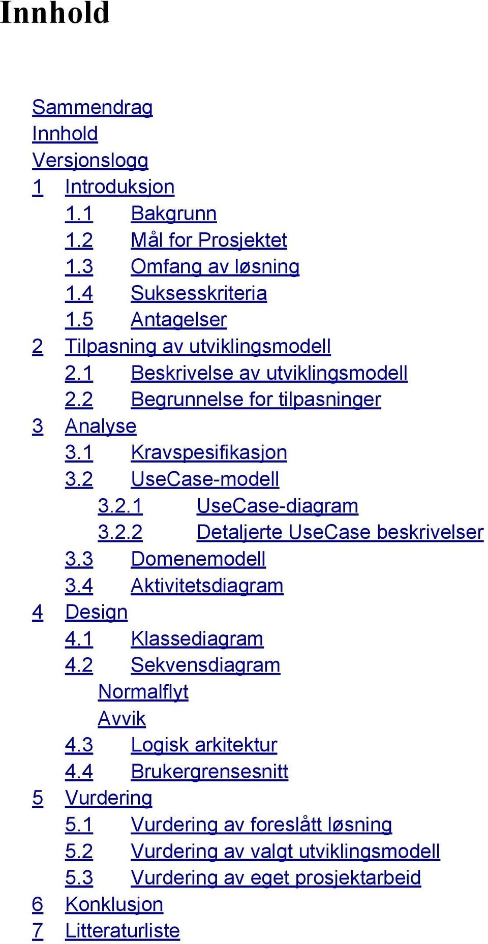 2 UseCase-modell 3.2.1 UseCase-diagram 3.2.2 Detaljerte UseCase beskrivelser 3.3 Domenemodell 3.4 Aktivitetsdiagram 4 Design 4.1 Klassediagram 4.