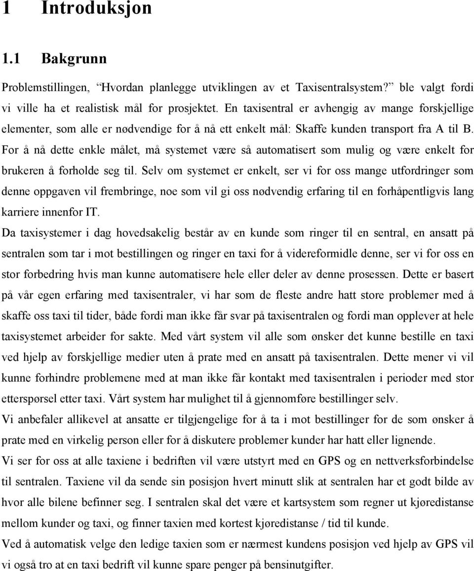 For å nå dette enkle målet, må systemet være så automatisert som mulig og være enkelt for brukeren å forholde seg til.